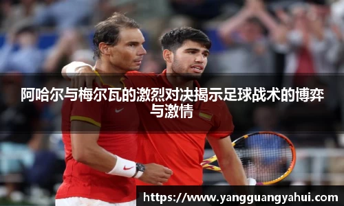 阿哈尔与梅尔瓦的激烈对决揭示足球战术的博弈与激情